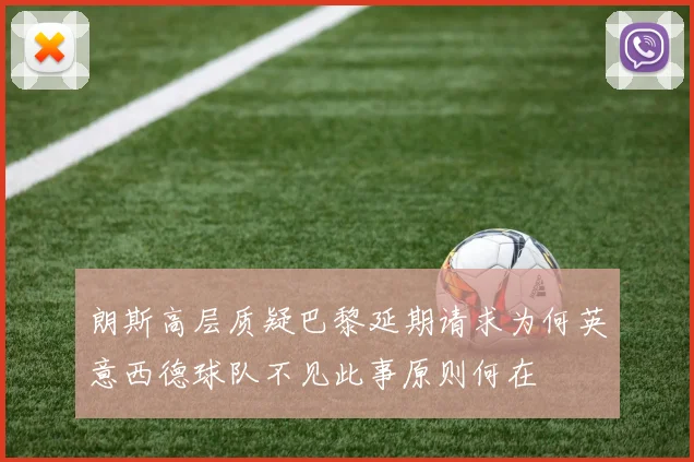 朗斯高层质疑巴黎延期请求为何英意西德球队不见此事原则何在